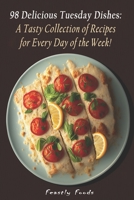 98 Delicious Tuesday Dishes: A Tasty Collection of Recipes for Every Day of the Week! B0C2RYNZZJ Book Cover