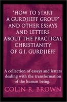 How to Start a Gurdjieff Group and Other Essays and Letters About the Practical Christianity of G.I. Gurdjieff: A Collection of Essays and Letters de 0595216102 Book Cover