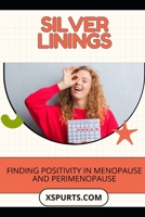 Silver Linings: Finding Positivity in Menopause and Perimenopause B0H69W8RWD Book Cover
