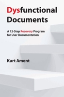 Dysfunctional Documents: A 12-Step Recovery Program for User Documentation 3000708251 Book Cover