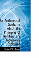An Arithmetical Guide: In which the Principles of Numbers are Inductively Explained 1164567810 Book Cover