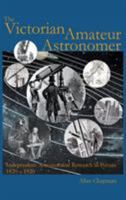 The Victorian Amateur Astronomer: Independent Astronomical Research in Britain 1820-1920 (Wiley-Praxis Series in Astronomy and Astrophysics) 085244544X Book Cover