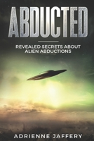 Abducted : Revealed Secrets about Alien Abductions 1718177798 Book Cover