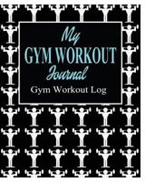 My Gym Workout Journal; Gym Workout Log 1367371996 Book Cover