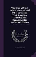 The Dogs of Great Britain, America, and Other Countries, Their Breeding, Training, and Management in Health and Disease B0BQKW4HJM Book Cover