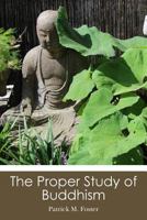 The Proper Study of Buddhism 1490503986 Book Cover