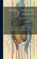 Opera / William Harvey: Sive Exercitatio Anatomica De Motu Cordis Et Sanguinis In Animalibus. Atque Exercitationes Duae Anatomicae De Circulat 1019487321 Book Cover