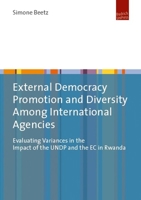 External Democracy Promotion and Diversity Among International Agencies: Evaluating Variances in the Impact of the Undp and the EC in Rwanda 3863887573 Book Cover