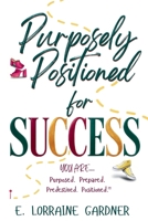 PURPOSELY POSITIONED for SUCCESS: Discover Your Divine Purpose, Overcome Setbacks, and Unlock Success (The Purpose Transformation Series) B0FX7Q7MZQ Book Cover
