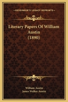 Literary Papers of William Austin, With a Biographical Sketch by His Son, James Walker Austin 1373818166 Book Cover