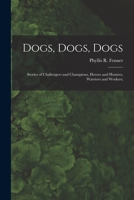 Dogs, Dogs, Dogs: Stories of Challengers and Champions, Heroes a 1013727746 Book Cover