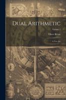 Dual Arithmetic: A New Art; Volume 1 1020545909 Book Cover
