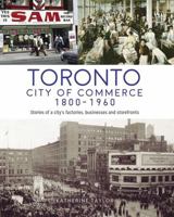 Toronto: City of Commerce 1800-1960: Stories of a city’s factories, businesses and storefronts 1459415477 Book Cover