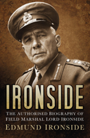 Ironside: The Authorised Biography of Field Marshal the Lord Ironside 0750963794 Book Cover