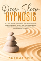 Deep Sleep Hypnosis: Relaxing Bedtime Meditations and Affirmations to Prevent Insomnia, Anxiety and Stress. Fall Asleep Instantly and Calm Down with Restful and Peaceful State of Mind B085RQRRVW Book Cover