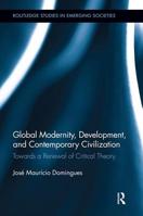 Global Modernity, Development, and Contemporary Civilization: Towards a Renewal of Critical Theory 0415848717 Book Cover