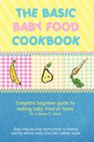 The Basic Baby Food Cookbook: Complete beginner guide to making baby food at home. 1425960677 Book Cover