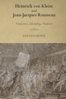 Heinrich Von Kleist and Jean-Jacques Rousseau: Violence, Identity, Nation 1571135545 Book Cover