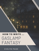 How To Write ... Gaslamp Fantasy B0DQ11HN8K Book Cover