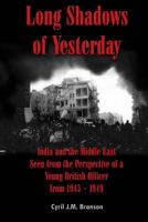 Long Shadows of Yesterday: India and the Middle East Seen from the Perspective of a Young British Officer from 1945-1949 1576384721 Book Cover