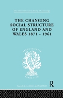 The Changing Social Structure of England and Wales 1871-1961 1138970107 Book Cover