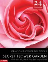 Secret Flower Garden: Grayscale coloring books: Color over the gray to bring your images lifely with 24 stunning grayscale images 1544046480 Book Cover
