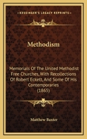 Methodism: Memorials Of The United Methodist Free Churches, With Recollections Of Robert Eckett, And Some Of His Contemporaries 1164950436 Book Cover