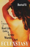 Eclexstasy: A Collection of Real Life, Love & Erotic 'Words of Art' 0980058201 Book Cover