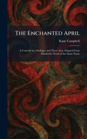 The Enchanted April: A Comedy in a Prologue and Three Acts, Adapted From Elizabeth's Novel of the Same Name 1025627520 Book Cover