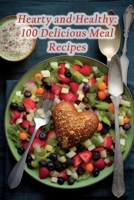 Hearty and Healthy: 100 Delicious Meal Recipes B0CHGHWWBC Book Cover