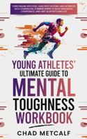 Young Athletes' Ultimate Guide to Mental Toughness Workbook: Turn failure into fuel, loss into victory, and setbacks into comebacks. 5 Simple Steps to ... Confidence, and Grit in Sports and Life 1961994038 Book Cover