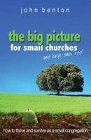 The Big Picture for Small Churches and Large Ones, Too!: How to Thrive and Survive as a Small Congregation 0852345895 Book Cover