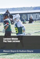 Lacrosse Offense: Play Team Lacrosse B0H7WY4B45 Book Cover