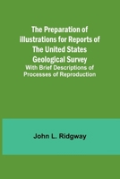 The Preparation of Illustrations for Reports of the United States Geological Survey; With Brief Descriptions of Processes of Reproduction 9362091364 Book Cover