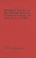 Biological sciences at the National Research Council of Canada: The early years to 1952 0889200823 Book Cover