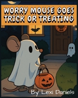 Worry Mouse Goes Trick or Treating (The Worry Mouse Series) B0FP512Q1Z Book Cover