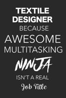 Textile Designer Because Awesome Multitasking Ninja Isn't A Real Job Title: Blank Lined Journal For Textile Designers 1698956711 Book Cover