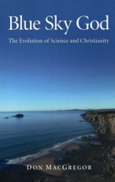Blue Sky God: The Evolution of Science and Christianity 1846949378 Book Cover