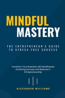 Mindful Mastery: The Entrepreneur's Guide to Stress-Free Success B0F8HP8WGV Book Cover