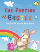 The Farting Easter Coloring Book For Kids: Holiday Gift For Children Toddlers Preschoolers Boys & Girls, Funny Coloring Pages For Endless Hours Of Fun ... Eggs and More! Laugh, Relax B08Y3XFYC6 Book Cover
