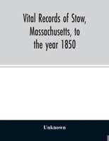 Vital records of Stow, Massachusetts, to the year 1850 9354026362 Book Cover