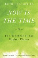 Now is the Time: The Teachers of the Higher Planes: Book Four of the Books of Wisdom 0997052937 Book Cover