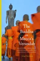 The Buddha on Mecca's Verandah: Encounters, Mobilities, and Histories along the Malaysian-Thai Border 0295992042 Book Cover