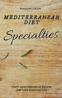 Mediterranean Diet Specialties: Tasty Mediterranean Recipes for your Everyday Life 1802774734 Book Cover