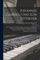 Johannes Gabrieli Und Sein Zeitalter: Zur Geschichte Der Blüthe Heiligen Gesanges Im Sechzehnten, Und Der Ersten Entwicklung Der Hauptformen Unserer ... Jahrhunderte, Zweiter Theil 1018415017 Book Cover