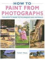 How to Paint from Photographs: The Artist's Guide to Techniques and Materials 1845372336 Book Cover