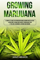 GROWING MARIJUANA: A Complete Guide for Producing Mind Blowing Weed in 2020. Learn How to Grow and Harvest Marijuana even if You Are a Beginner. Outdoor and Indoor B087SD7M5B Book Cover