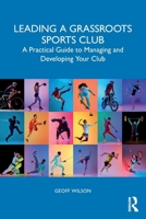 Leading a Grassroots Sports Club: A Practical Guide to Managing and Developing Your Club 1041094884 Book Cover