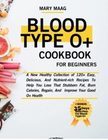 Blood Type O+ Cook Book For Beginners: A New Healthy Collection of 120+ Easy, And Nutrient-Rich Recipes To Help You Lose That Stubborn Fat, Burn ... Good O+ Health (Healthy Lifestyle Cookbooks) B0CWLJYHSX Book Cover