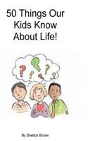 50 Things Our Kids Know About Life! 1466226102 Book Cover